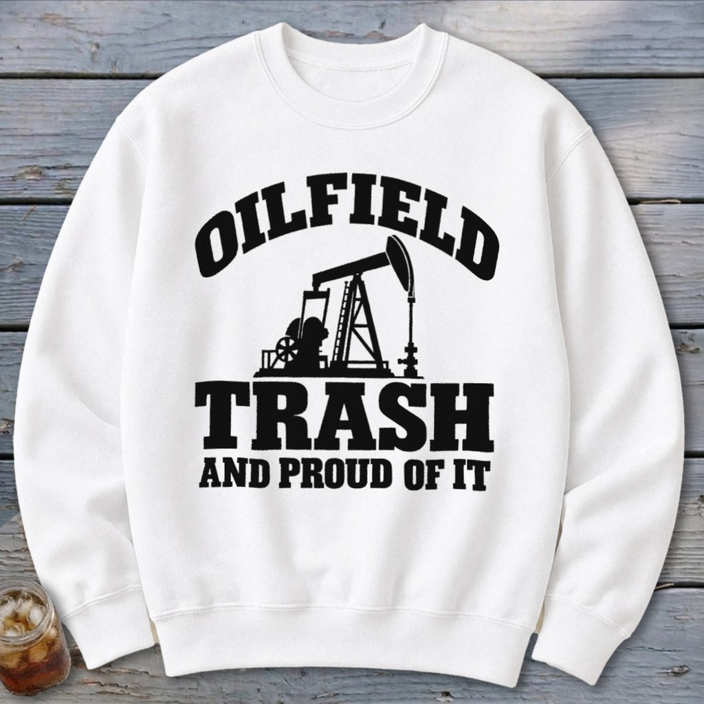 White sweatshirt with black text and oil rig graphic: "Oilfield Trash And Proud Of It".