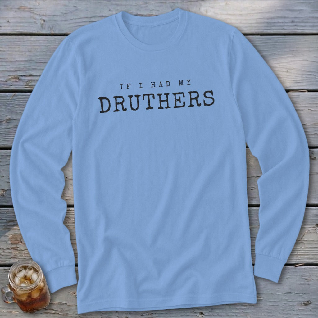 Light blue long sleeve shirt with "IF I HAD MY DRUTHERS" text.