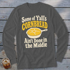 Charcoal gray long-sleeve t-shirt with a graphic of a skillet of cornbread and text that reads Some of Y'all's Cornbread Ain't Done in the Middle.