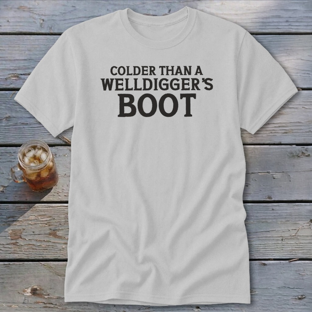 Light gray t-shirt with black text that reads "Colder Than A Welldigger's Boot".