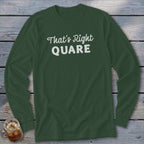 Dark green long-sleeve shirt with white text "That's Right QUARE".