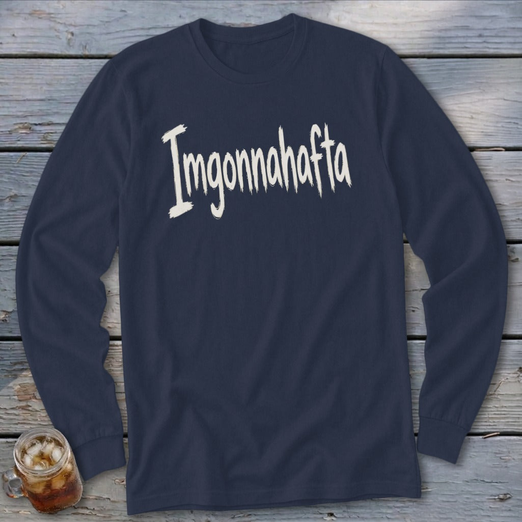 Navy long sleeve shirt with "Imgonnahafta" in white distressed lettering.