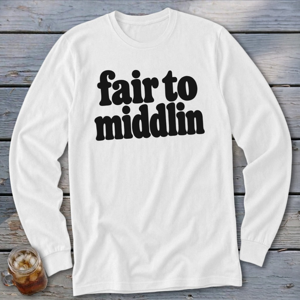 White long-sleeve shirt with black text reading "fair to middlin".