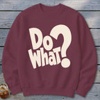 Maroon crewneck sweatshirt featuring the cream-colored text "Do What?" on the front.