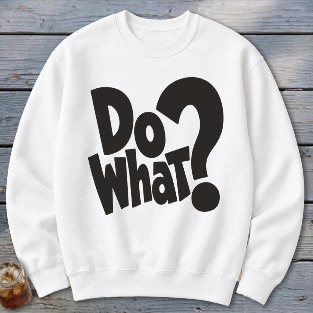 A white crewneck sweatshirt features black text that reads "Do what?" on the chest.