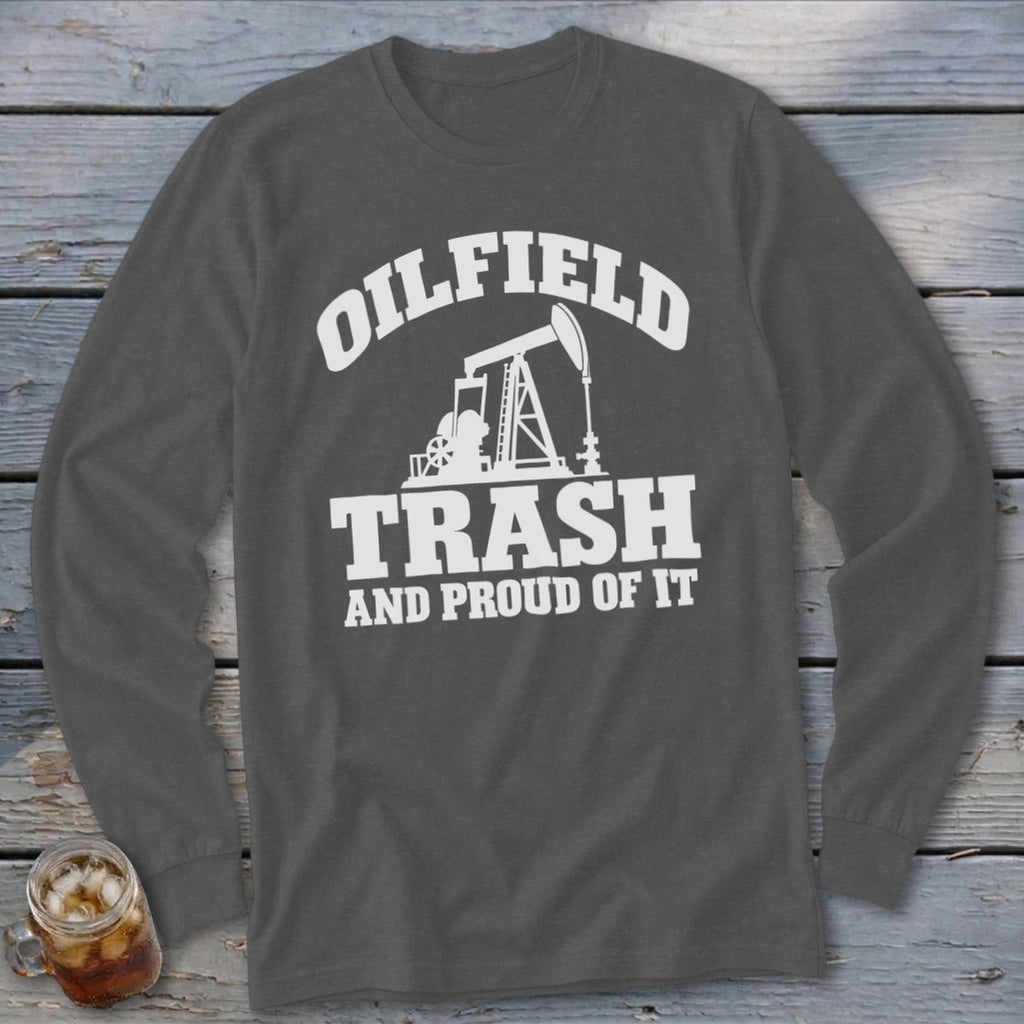 Dark gray long sleeve shirt with "Oilfield Trash And Proud Of It" graphic.