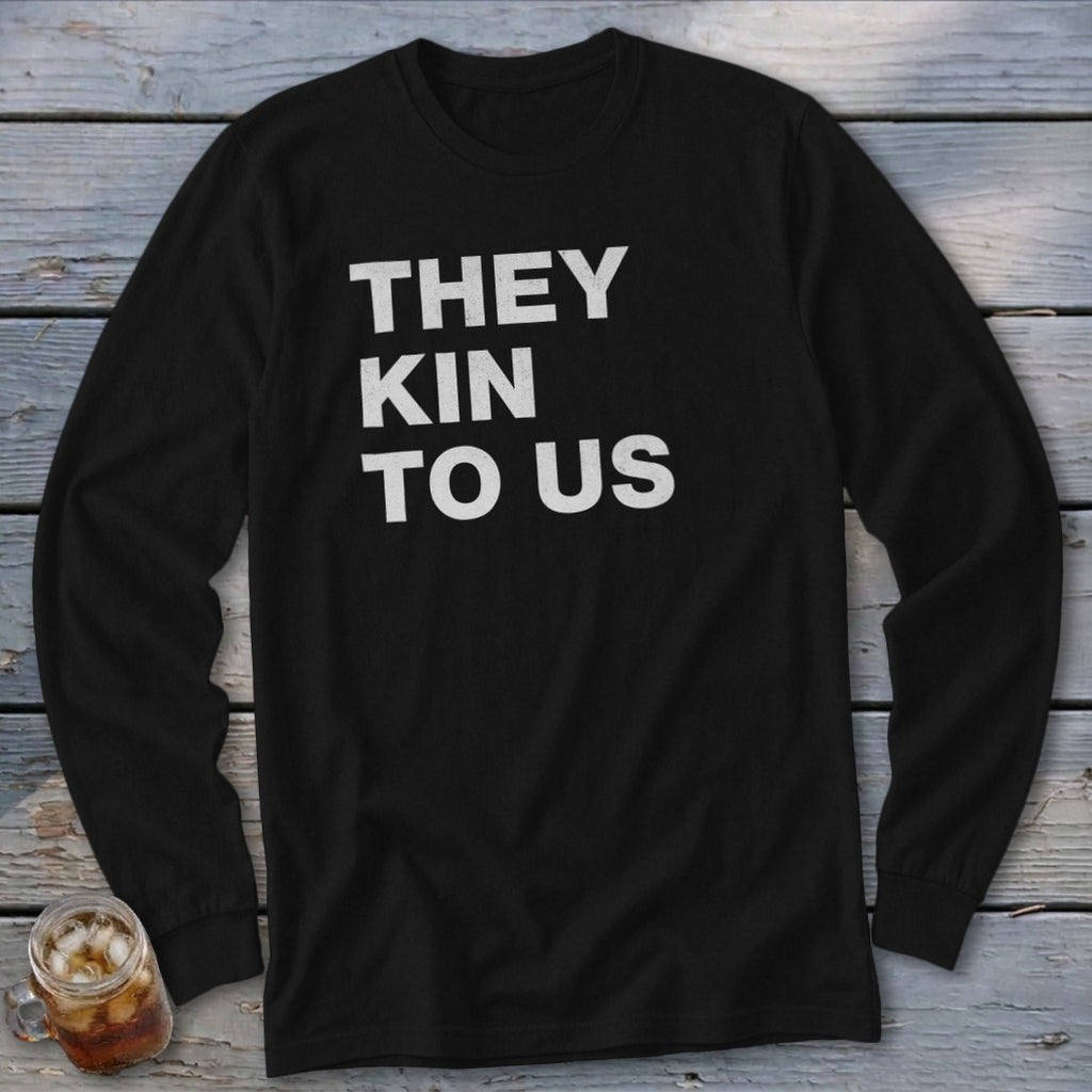 Black long-sleeve shirt with white text reading "THEY KIN TO US".