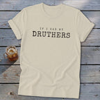 Cream t-shirt with text "IF I HAD MY DRUTHERS" in black, on a wooden background.