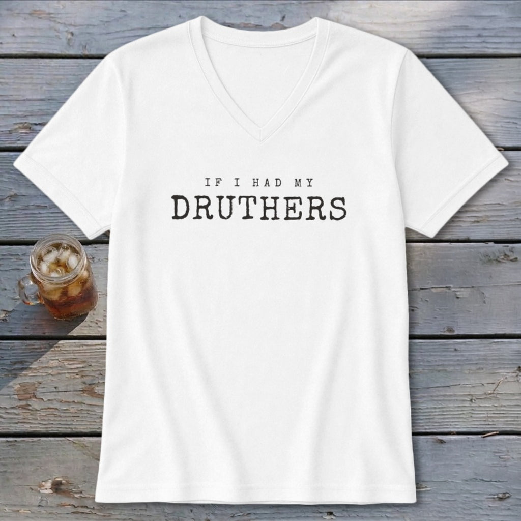 White v-neck t-shirt with "IF I HAD MY DRUTHERS" text.