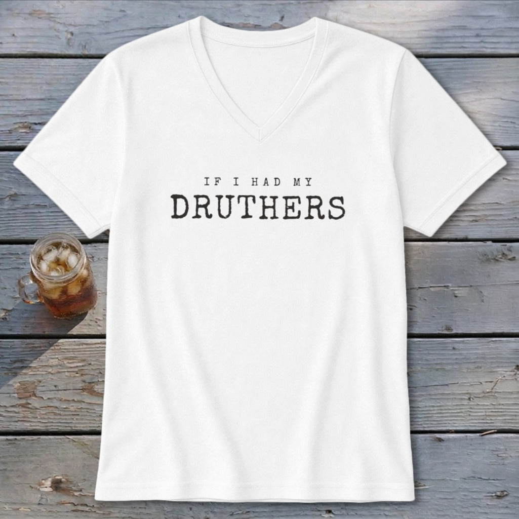 White v-neck t-shirt with "IF I HAD MY DRUTHERS" text.