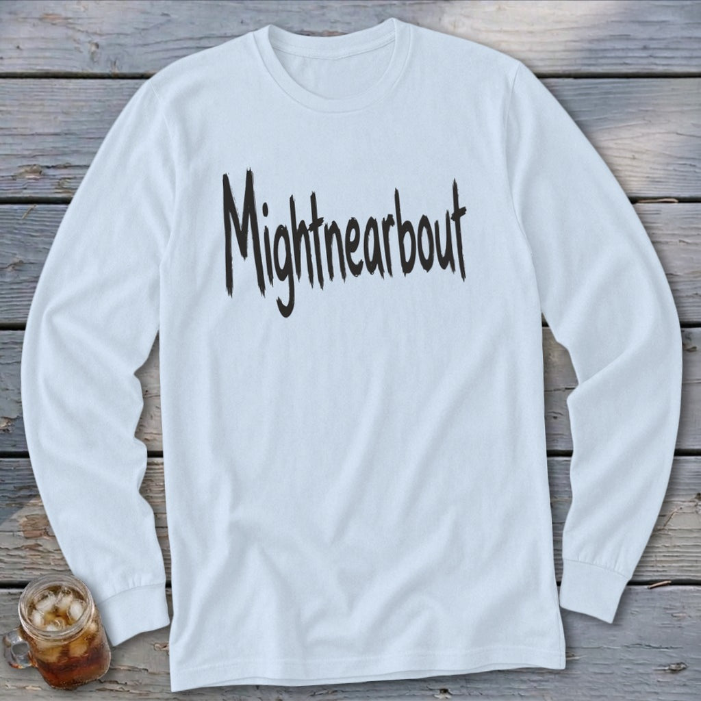 White long-sleeve shirt with "Mightnearbout" printed in black distressed text.