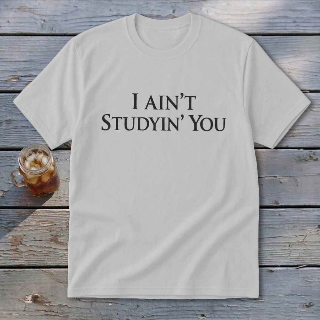White t-shirt with black text "I AIN'T STUDYIN' YOU".