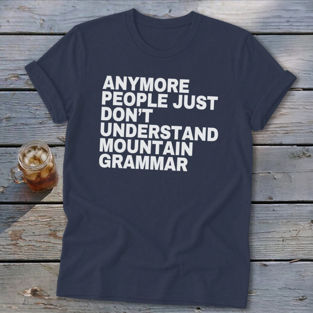 Navy t-shirt with white text reading "Anymore people just don't understand mountain grammar."