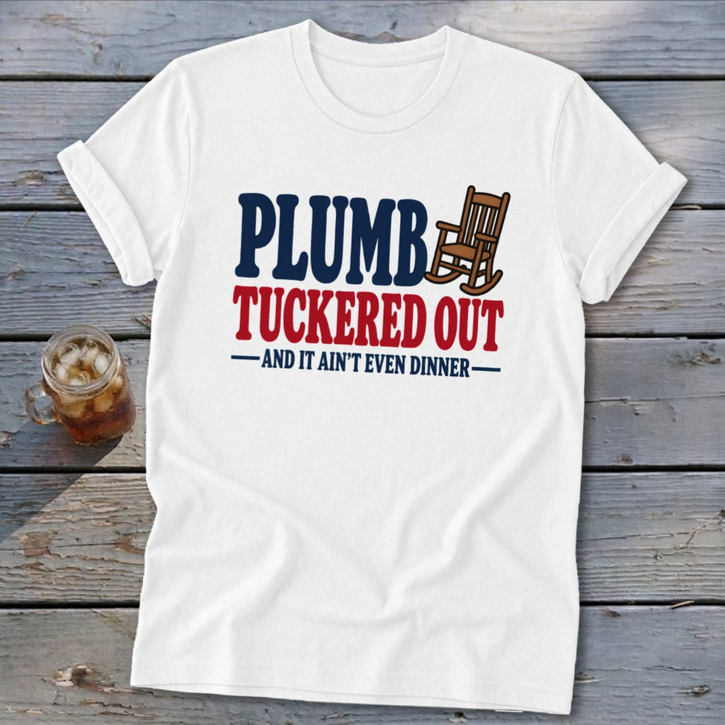 White t-shirt with "PLUMB TUCKERED OUT AND IT AIN'T EVEN DINNER" text and rocking chair graphic.