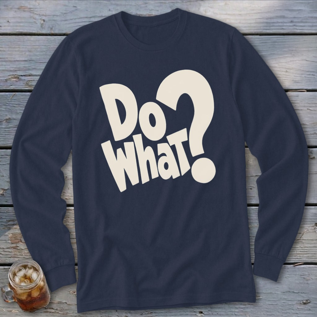 Dark blue long-sleeve t-shirt with cream text reading "Do What?" centered on the chest, lying on a wooden surface.