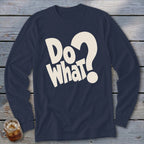 Dark blue long-sleeve t-shirt with cream text reading "Do What?" centered on the chest, lying on a wooden surface.