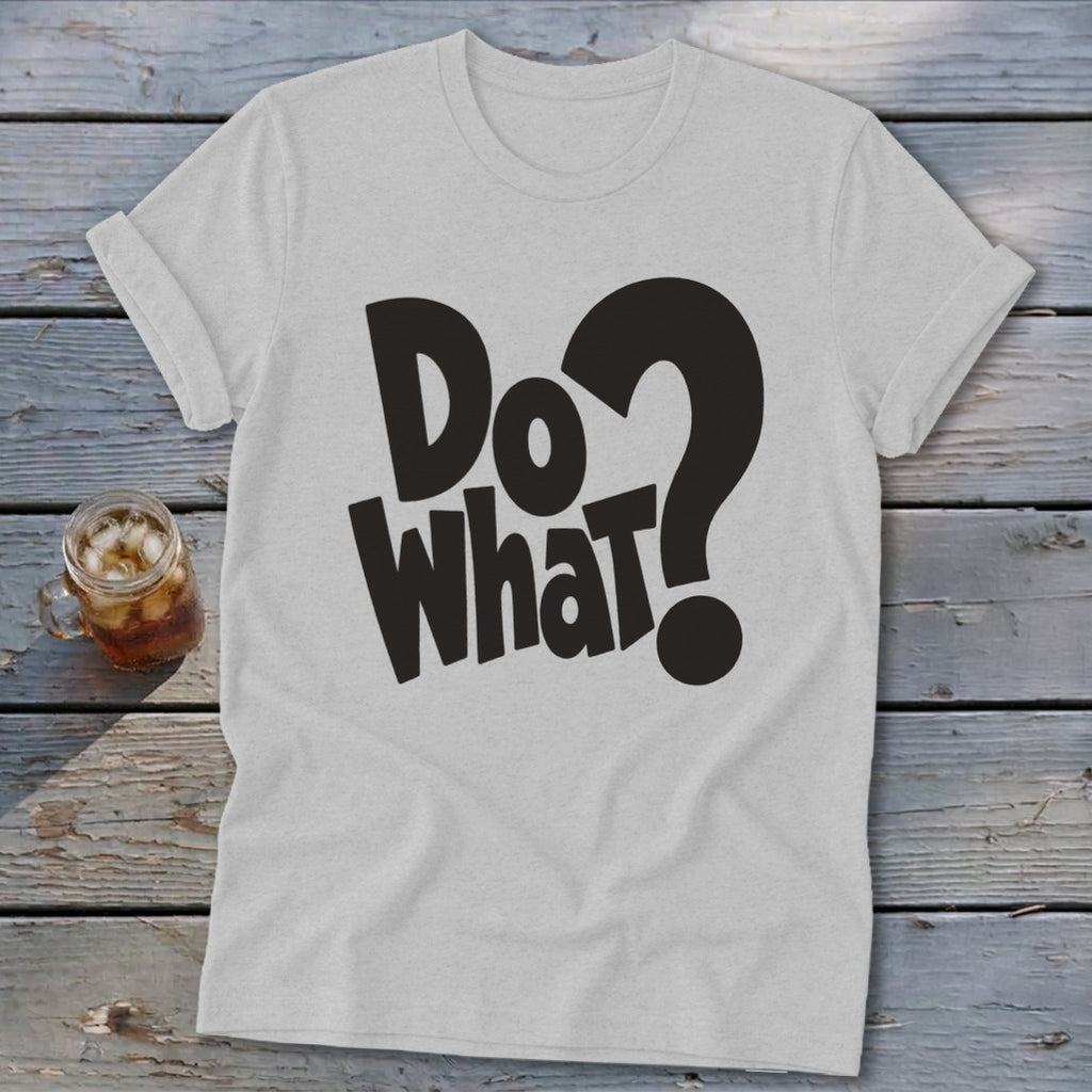 Light gray t-shirt with rolled sleeves featuring the black text Do What? on a wooden background.