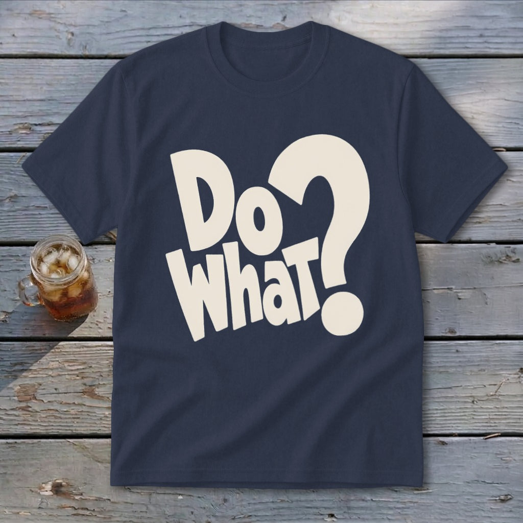 A navy blue short-sleeved t-shirt featuring cream-colored text reading "Do What?" with a large question mark.