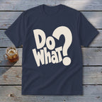 A navy blue short-sleeved t-shirt featuring cream-colored text reading "Do What?" with a large question mark.