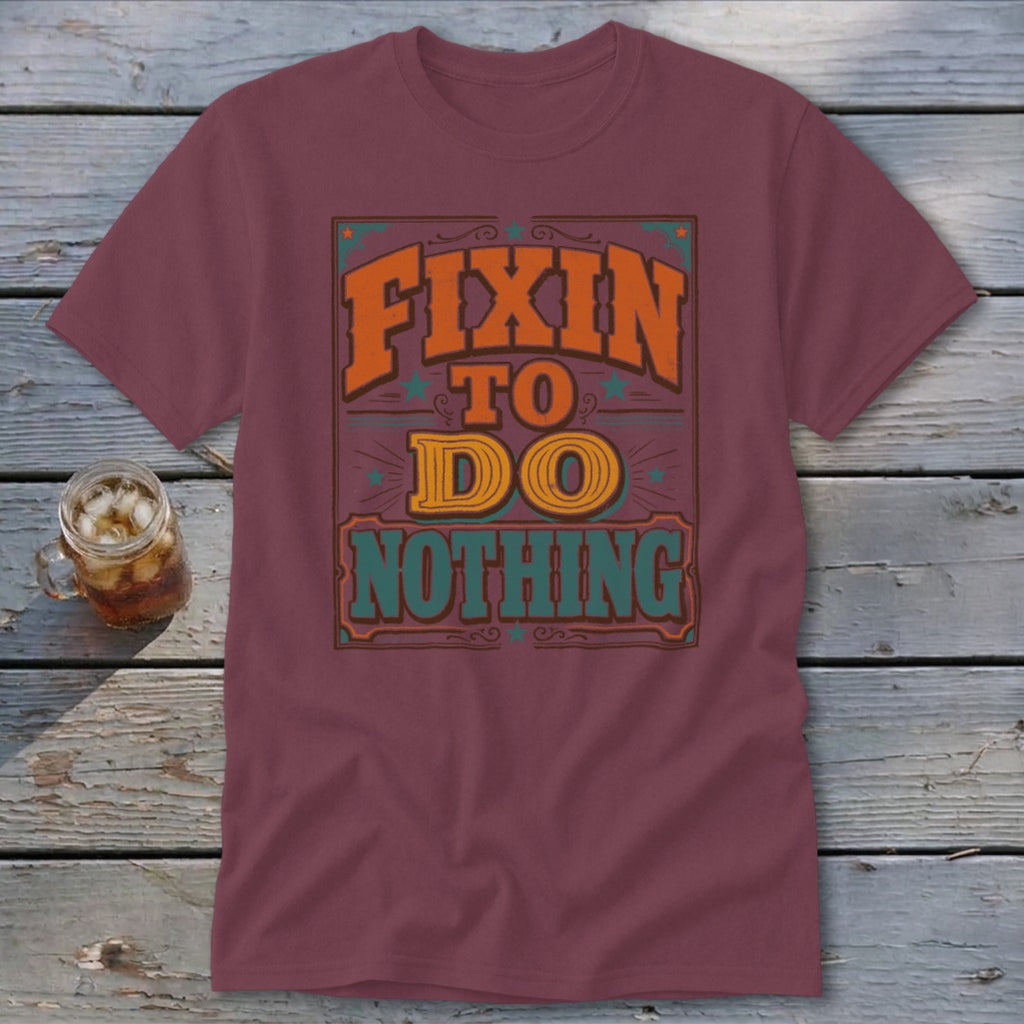 Maroon t-shirt with "Fixin' to Do Nothing" in retro style lettering.