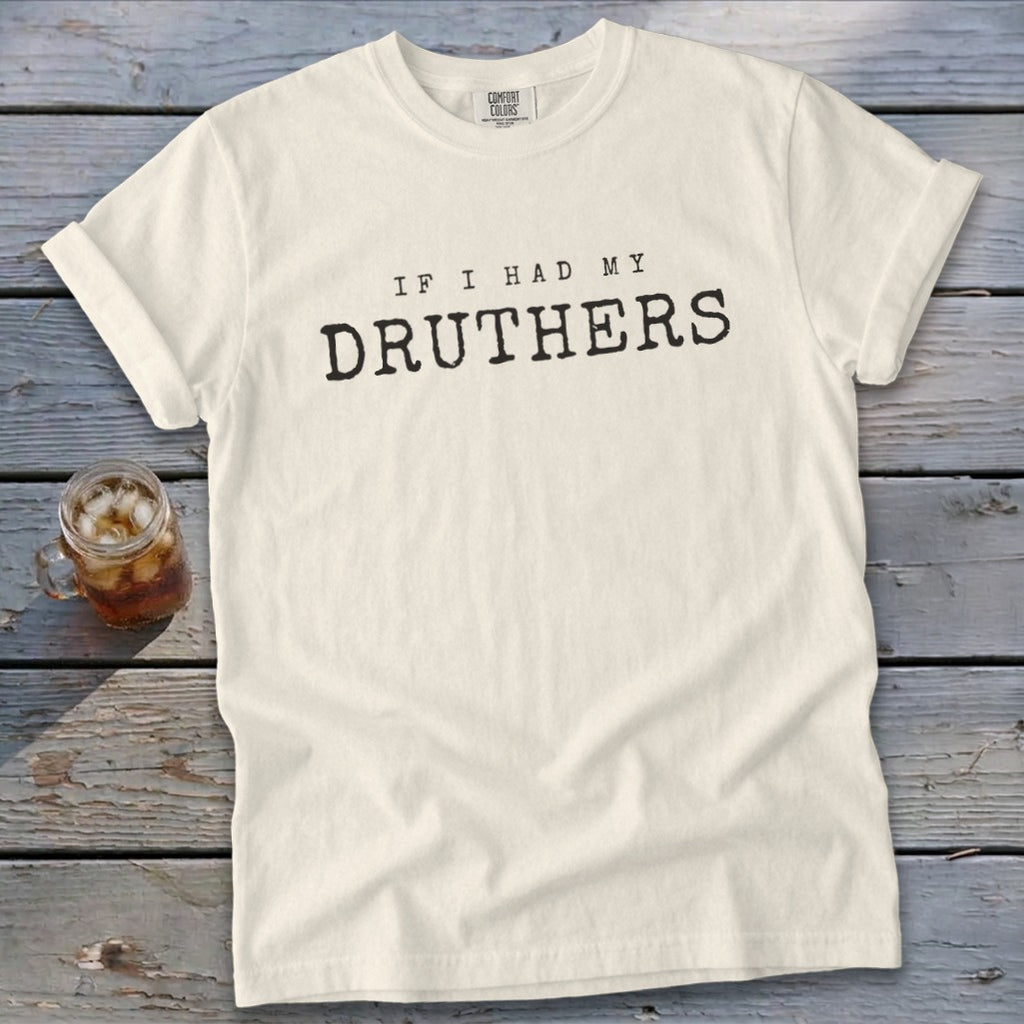 Cream t-shirt with "IF I HAD MY DRUTHERS" printed in black.