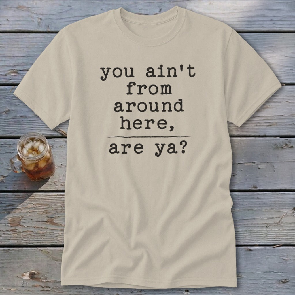 Ain't from Around Here Classic Tee