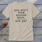 Ain't from Around Here Classic Tee