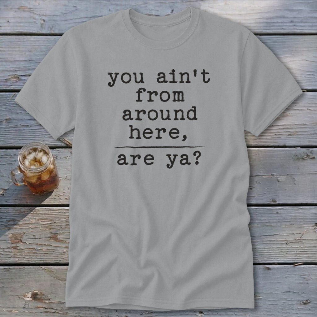 Ain't from Around Here Classic Tee