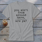 Ain't from Around Here Classic Tee