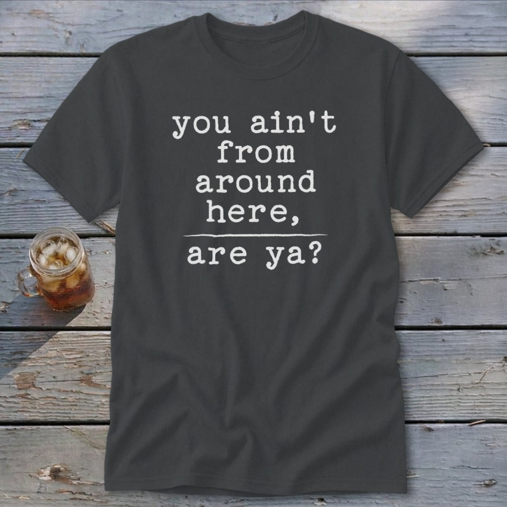 Ain't from Around Here Classic Tee