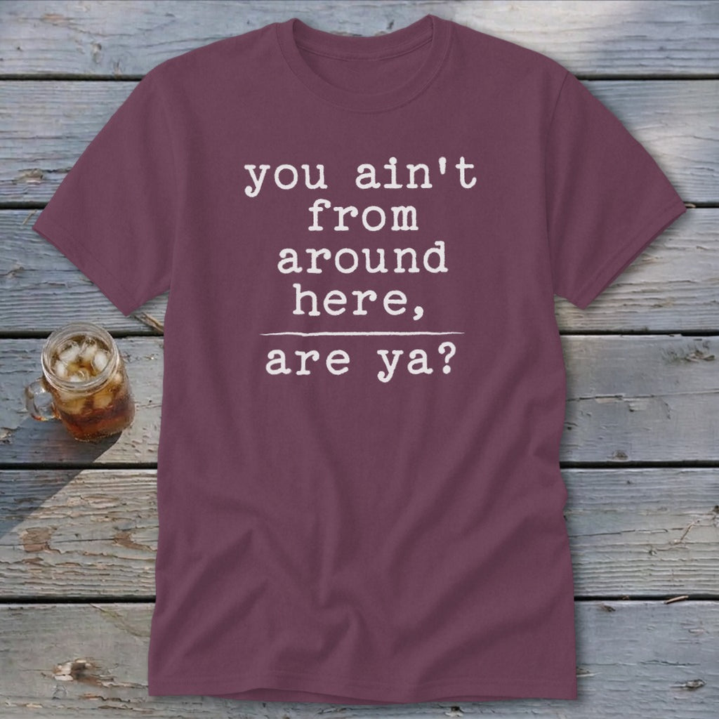 Ain't from Around Here Classic Tee