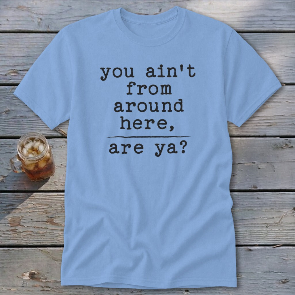 Ain't from Around Here Classic Tee