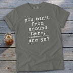Ain't from Around Here Signature Tee