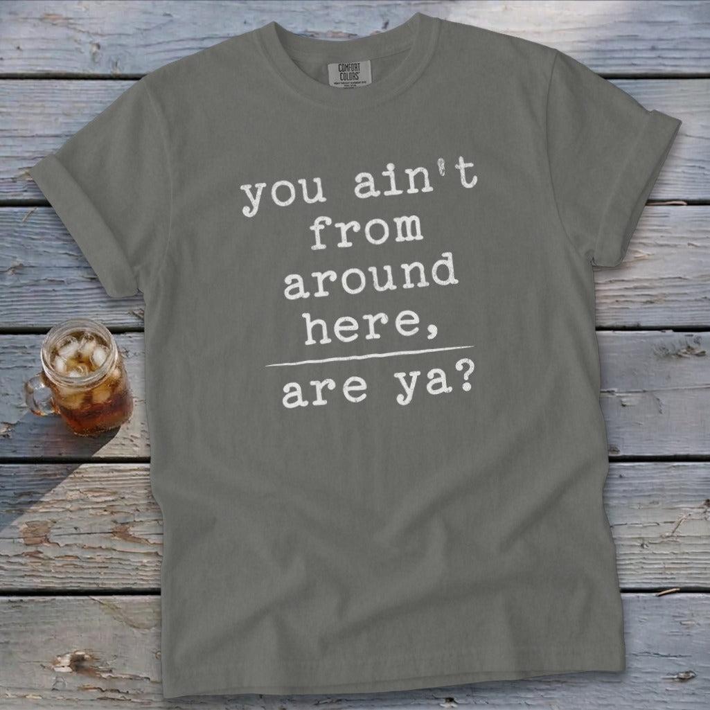Ain't from Around Here Signature Tee