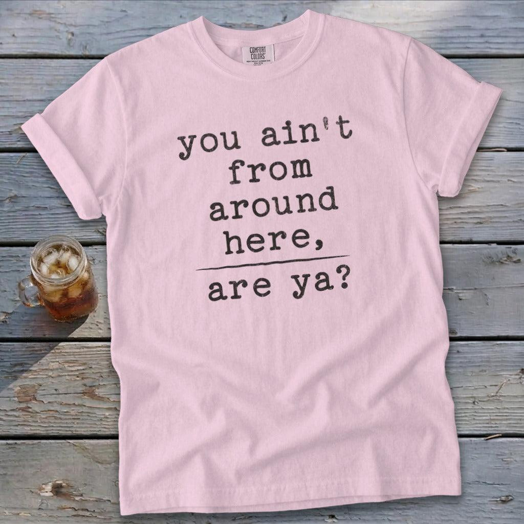 Ain't from Around Here Signature Tee