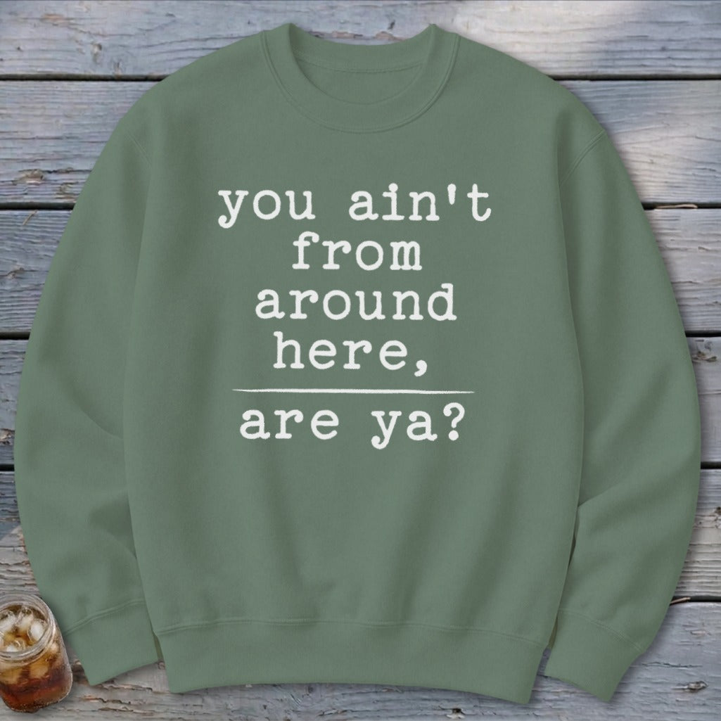 Ain't from Around Here Sweatshirt