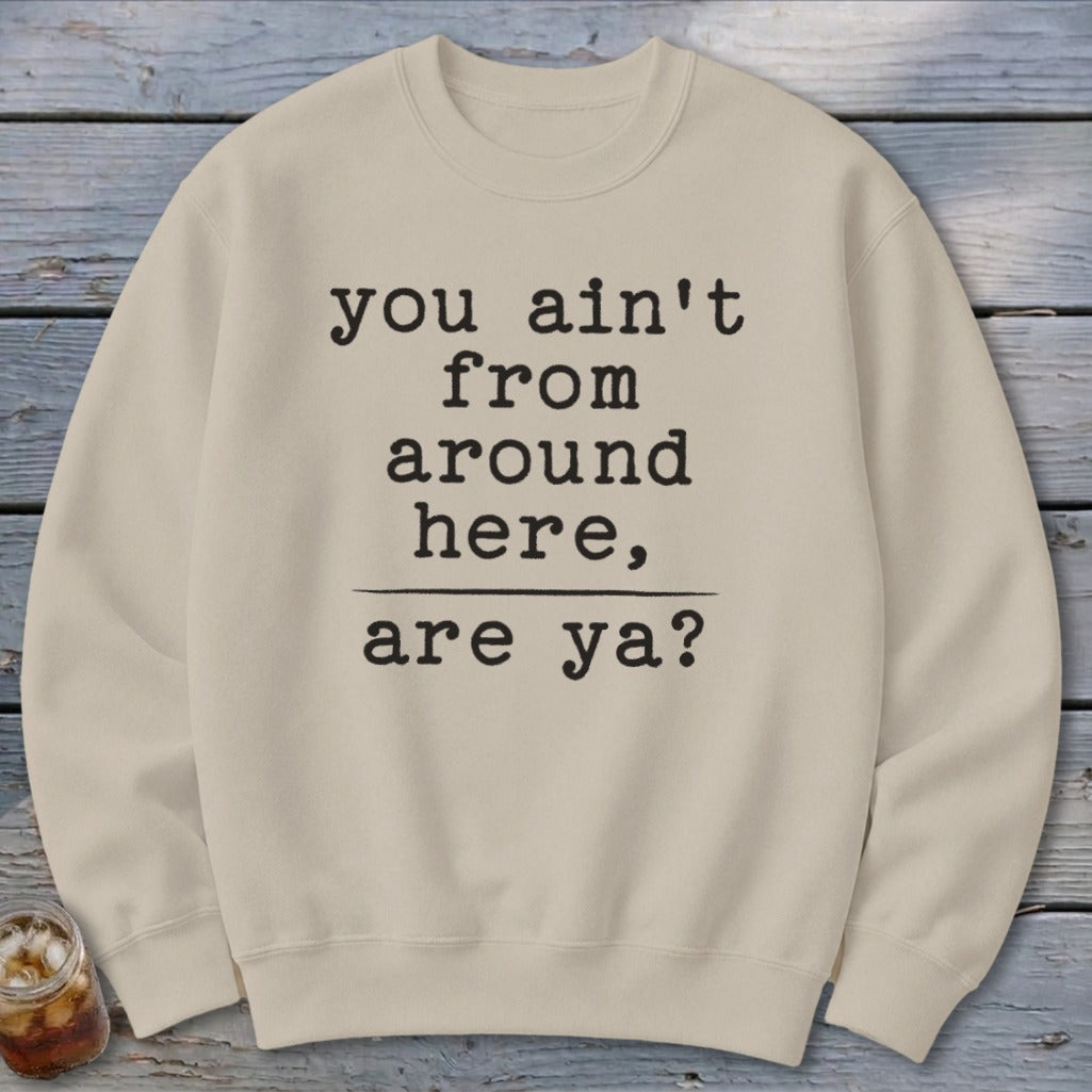 Ain't from Around Here Sweatshirt