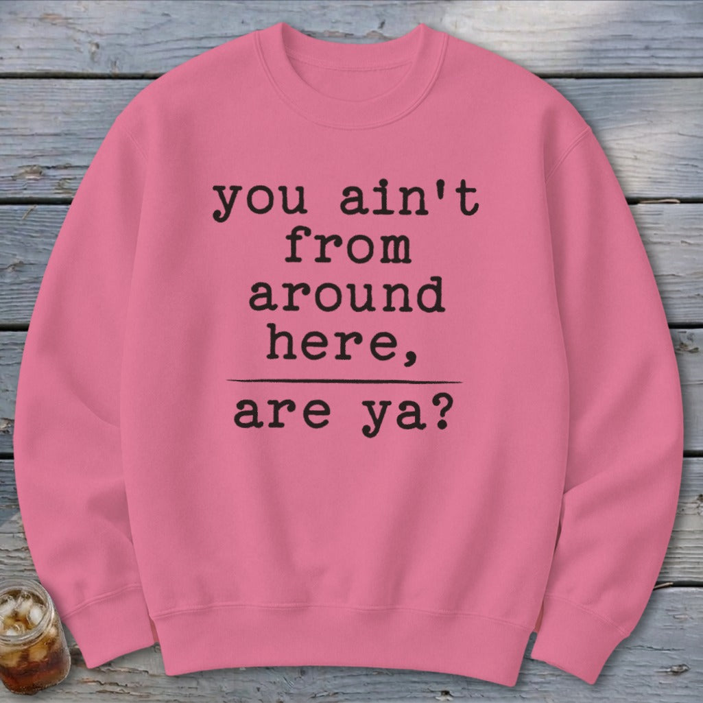 Ain't from Around Here Sweatshirt