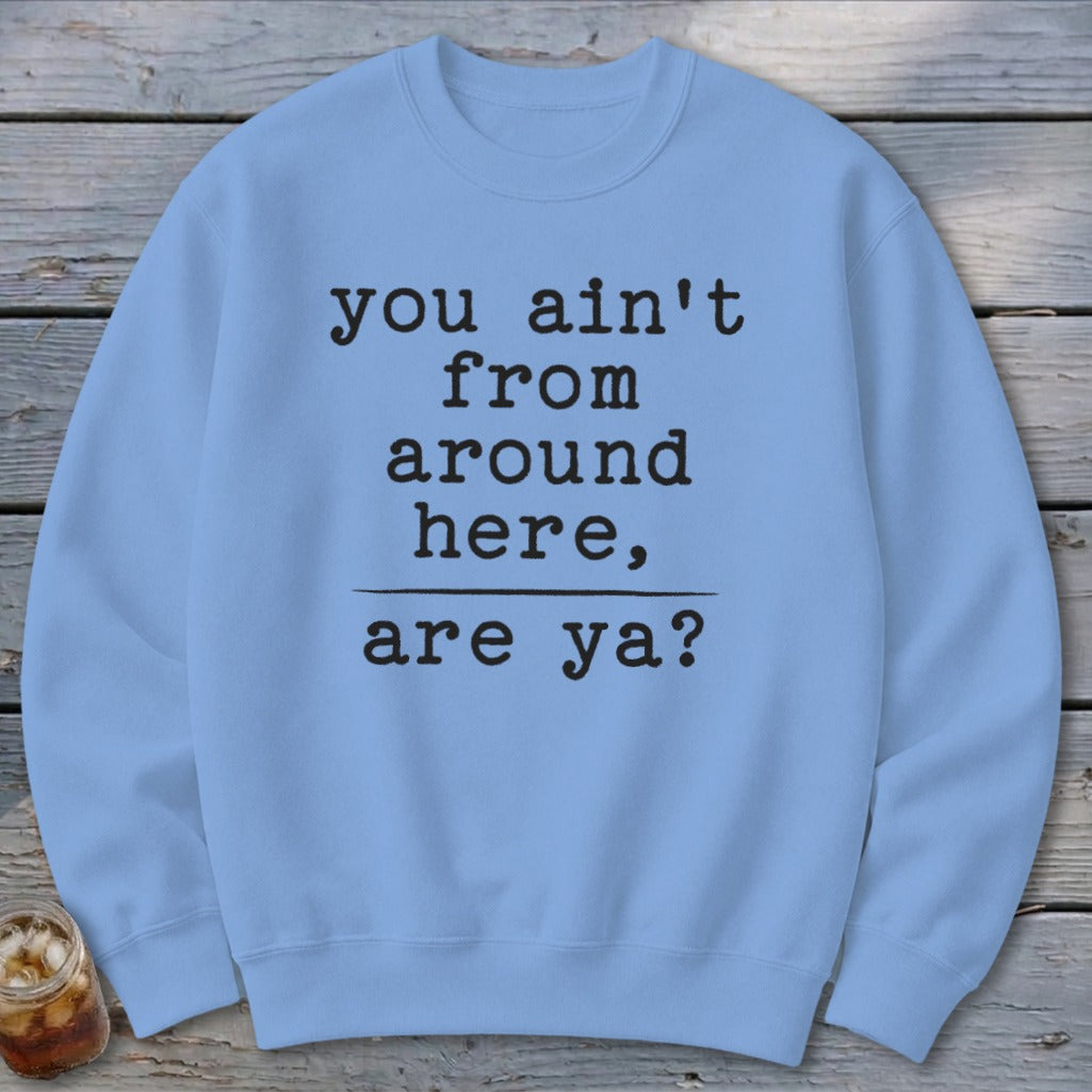 Ain't from Around Here Sweatshirt