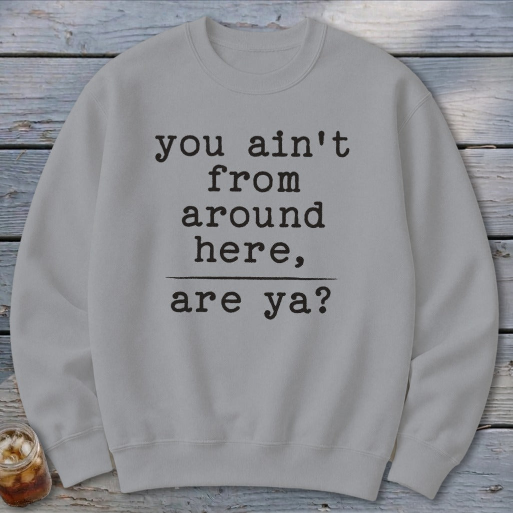 Ain't from Around Here Sweatshirt