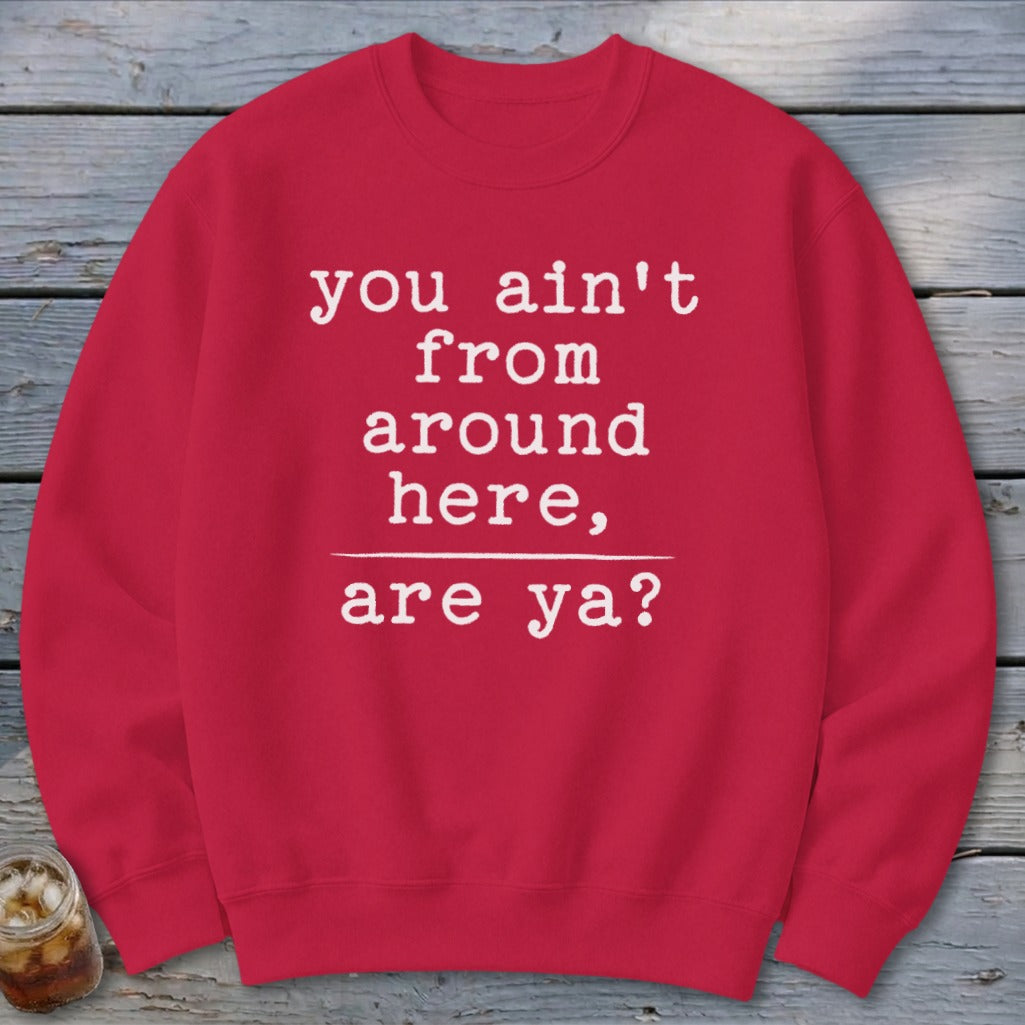 Ain't from Around Here Sweatshirt