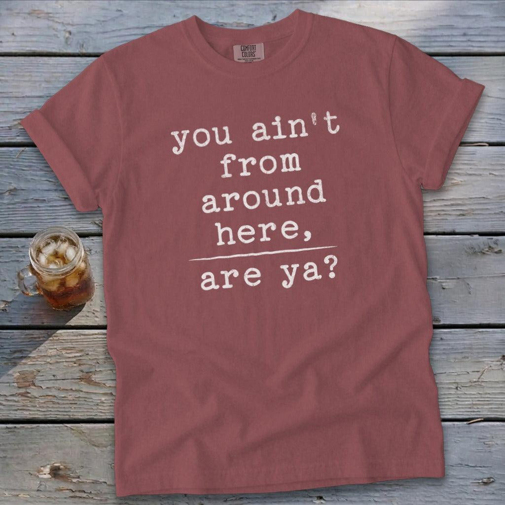 Ain't from Around Here T-Shirt