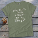 Ain't from Around Here T-Shirt