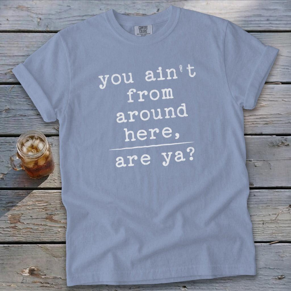 Ain't from Around Here T-Shirt