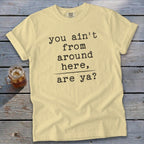 Ain't from Around Here T-Shirt