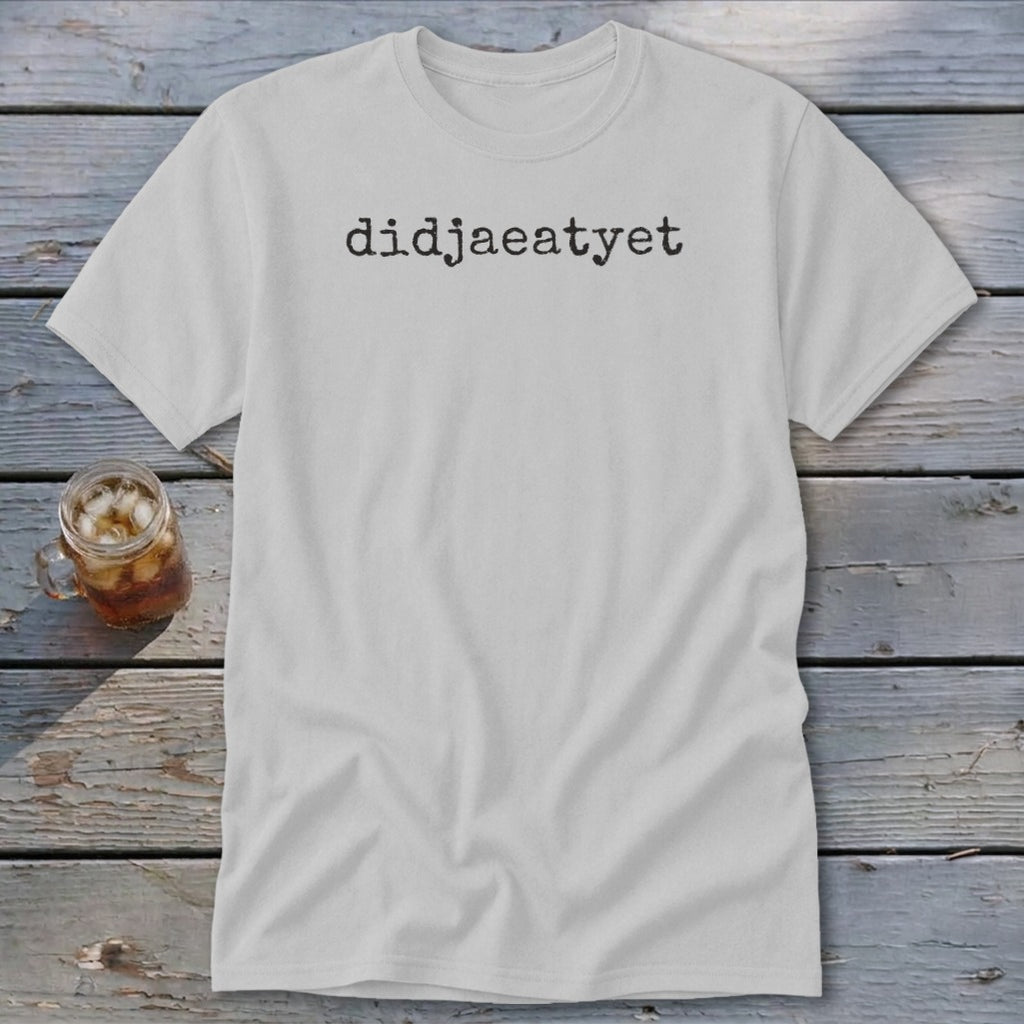 Light grey t-shirt with "didjaeatyet" printed in black typewriter font.