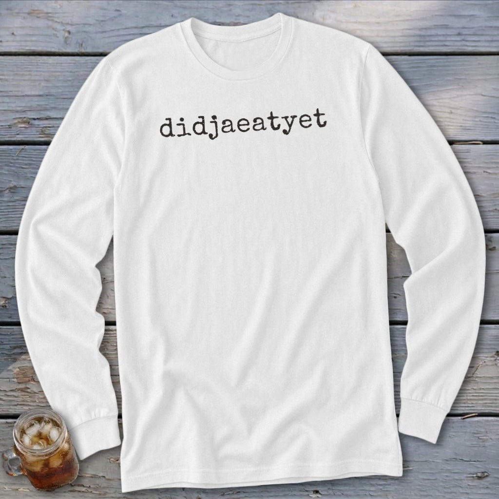 White long-sleeve t-shirt with "didjaeatyet" text printed in black.