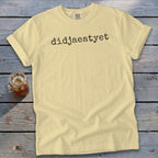 Light yellow t-shirt with black text that reads "didjaeatyet."