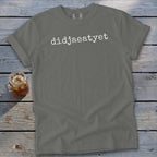Gray t-shirt with "didjaeatyet" printed in white text.