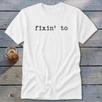 Fixin' To Classic Tee